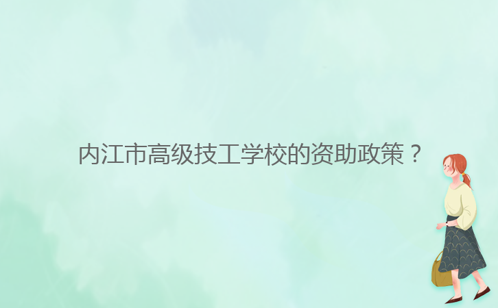 內江市高級技工學校的資助政策？
