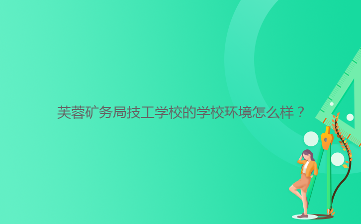 芙蓉礦務局技工學校的學校環境怎么樣？