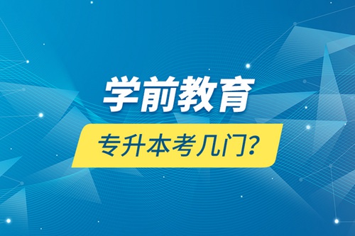 學前教育專升本考幾門？