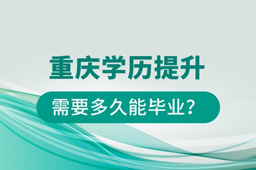 重慶學歷提升需要多久能畢業？
