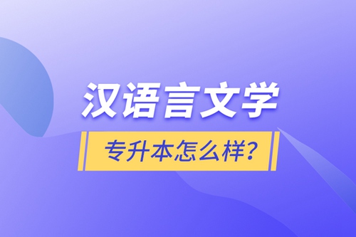 漢語言文學專升本怎么樣？