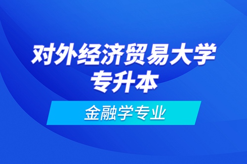 對外經濟貿易大學專升本金融學專業