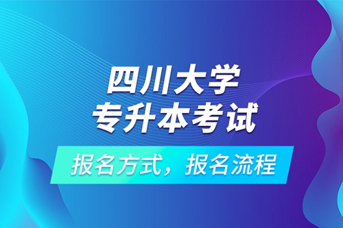 四川大學專升本考試報名方式，報名流程