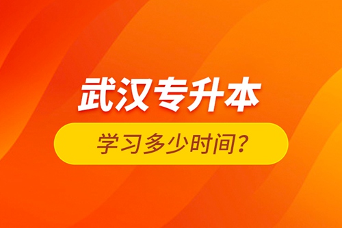 武漢專升本學習多少時間？