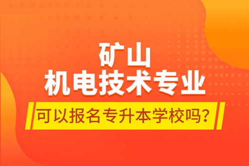 礦山機電技術專業可以報名專升本學校嗎？