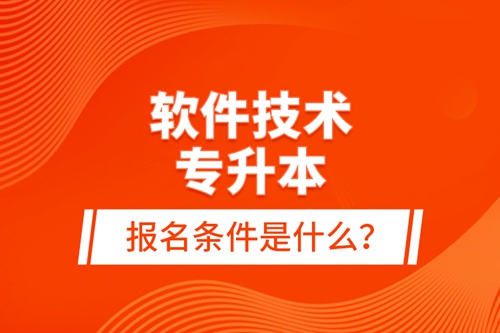 軟件技術專升本報名條件是什么？