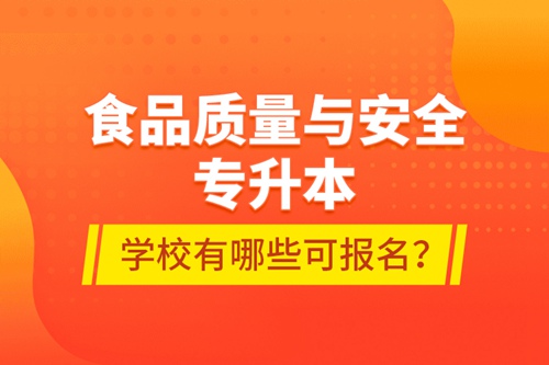 食品質量與安全專升本學校有哪些可報名？