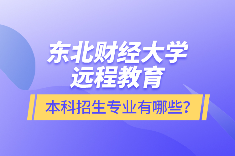 東北財經大學遠程教育本科報名專業有哪些？