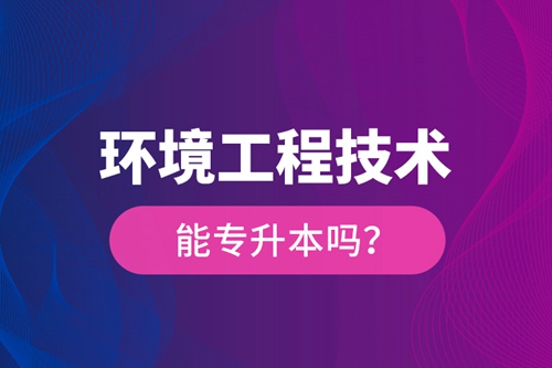 環境工程技術能專升本嗎？