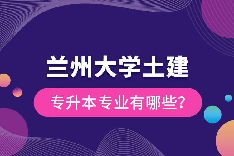 蘭州大學土建專升本專業有哪些？