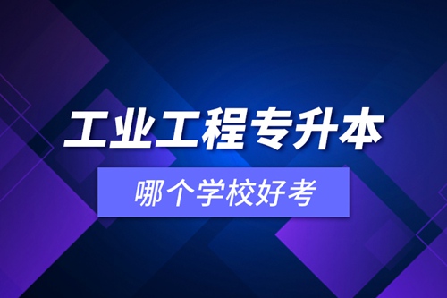 工業工程專升本哪個學校好考
