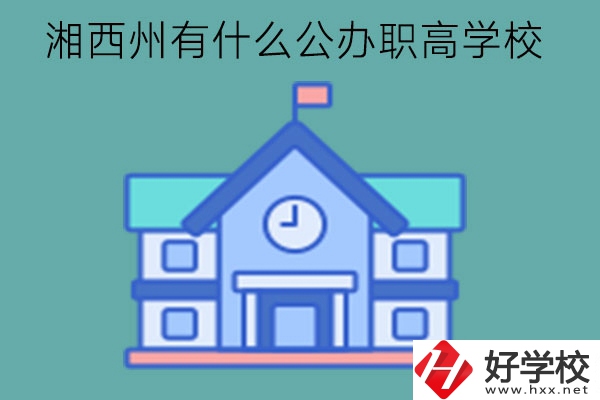 湘西州有什么公辦職高學校?職高生有何優勢?