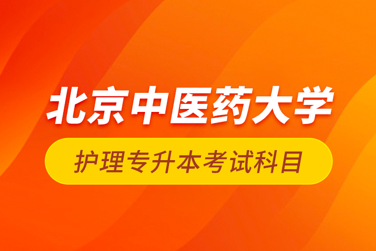 北京中醫藥大學護理專升本考試科目