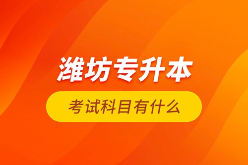 濰坊專升本考試科目有什么？