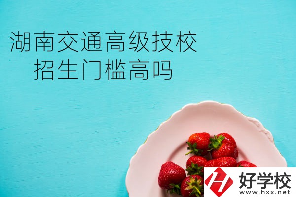 湖南交通高級技校招生門檻高嗎？專業有哪些？
