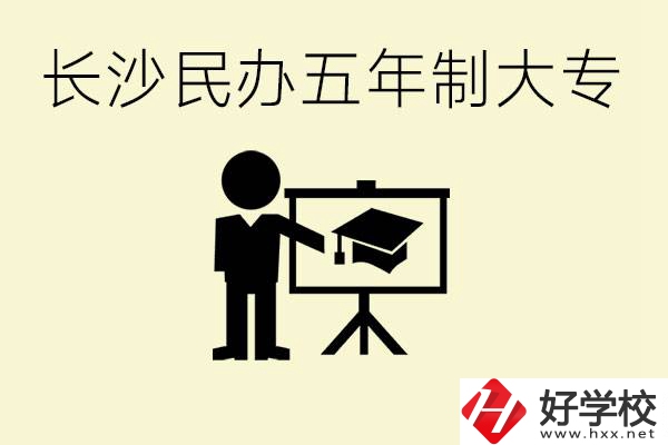 長沙學費較便宜的民辦五年制大專有哪些？有什么專業？