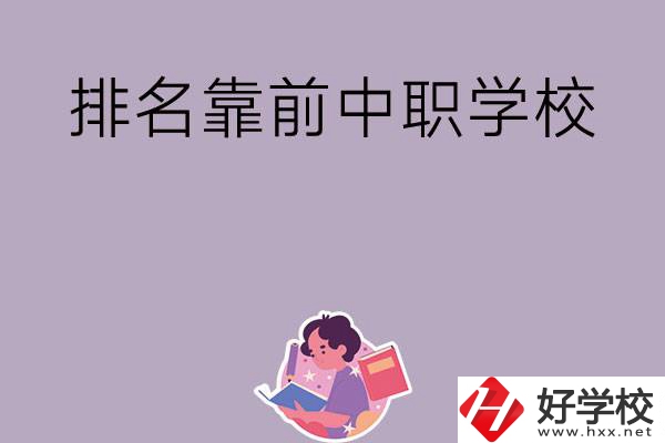 湖南排名靠前的中職學校有哪些？