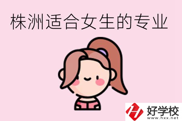 株洲職高有哪些專業適合女生？有哪些職高推薦？