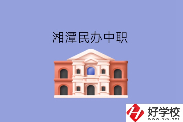 湘潭這些民辦中職，質量也不錯!