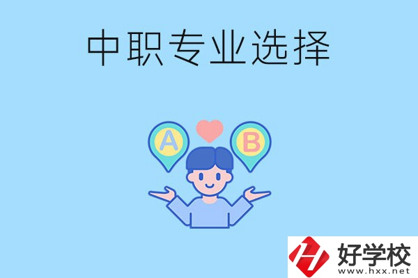 湖南中職該怎么選專業？有什么專業推薦？