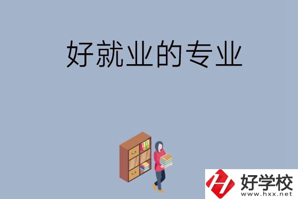 在湖南讀中專，學哪些專業比較好就業？