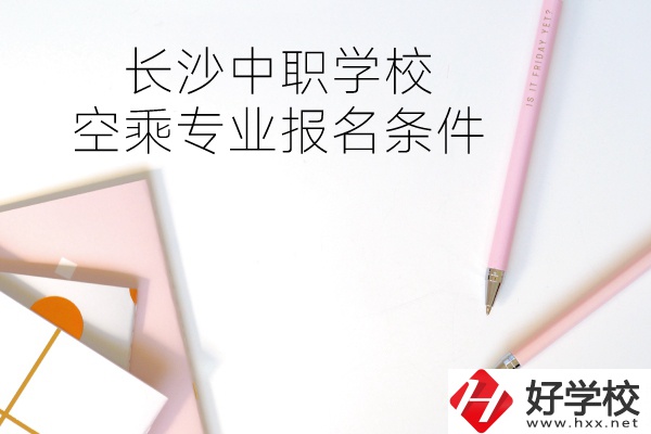 長沙中職學?？粘藢I的報名條件有哪些？