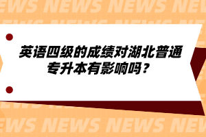 英語四級的成績對湖北普通專升本有影響嗎？