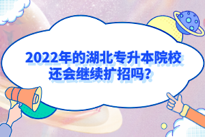 2022年的湖北專升本院校還會繼續擴招嗎？