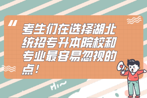 考生們在選擇湖北統招專升本院校和專業最容易忽視的點！