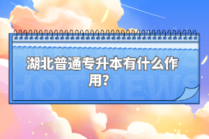 湖北普通專升本有什么作用？