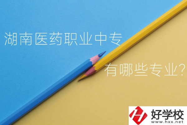 湖南醫藥職業中專怎么樣？有哪些專業？