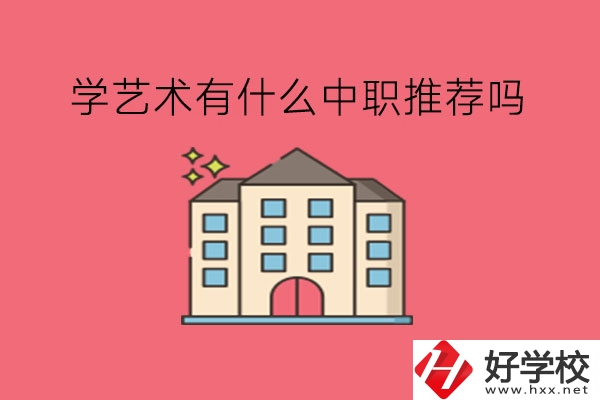 在湖南，學藝術有什么中職推薦嗎?