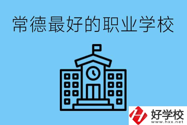 常德哪所職業學校最好？具體位置在哪里？