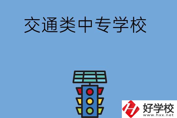 湖南的交通類中專學校有哪些？
