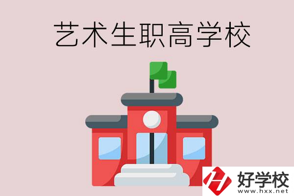 湖南有哪些適合藝術生的職高學校？第3所一定要看！