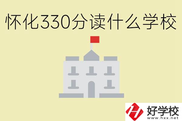 初三考了330分能上什么學校？懷化有什么好的職校？