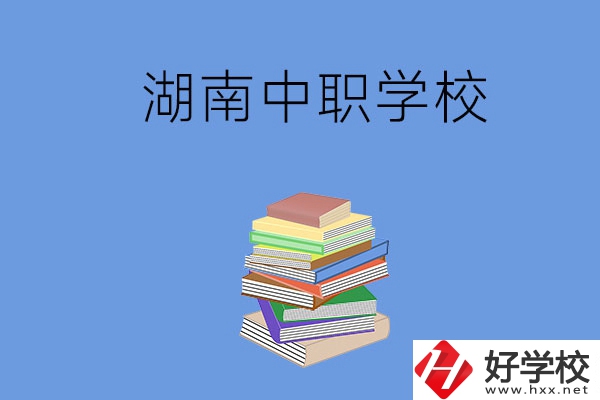 湖南有哪些好就業的中職學校？