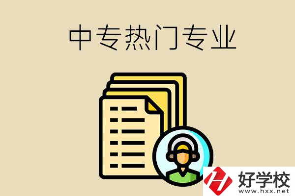 張家界的中專有哪些熱門專業？