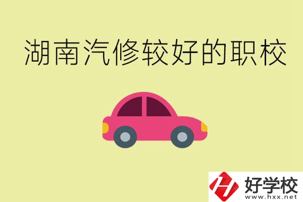 湖南有哪些好的汽修職校？學汽修主要學些什么？