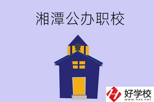 湘潭的公辦職校有哪些？辦學條件怎么樣？
