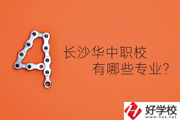 長沙華中職業技術學校怎么樣？有哪些專業？