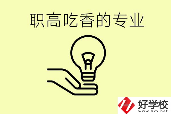 職高吃香的專業有哪些？衡陽有哪些職校有這些專業？