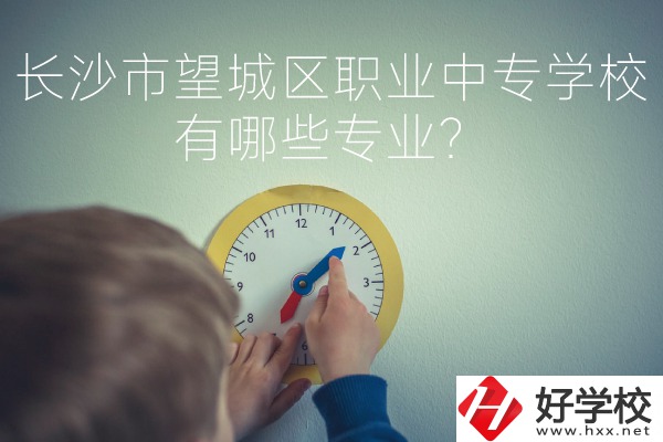 長沙市望城區職業中等專業學校有哪些專業？