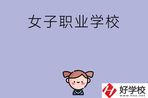 湖南有哪些女子職業中專學校？辦學條件如何？