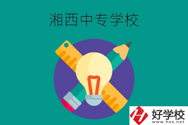 湘西有哪些值得推薦的中專學校呢？