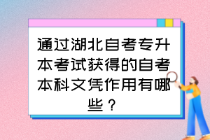 通過湖北自考專升本考試獲得的自考本科文憑作用有哪些？