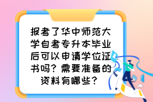 報考了華中師范大學自考專升本畢業后可以申請學位證書嗎？需要準備的資料有哪些？