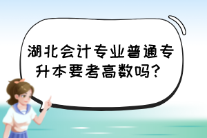 湖北會計專業普通專升本要考高數嗎？