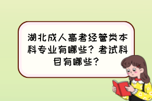 湖北成人高考經管類本科專業有哪些？考試科目有哪些？